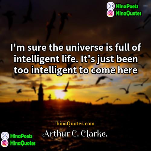 Arthur C Clarke Quotes | I'm sure the universe is full of